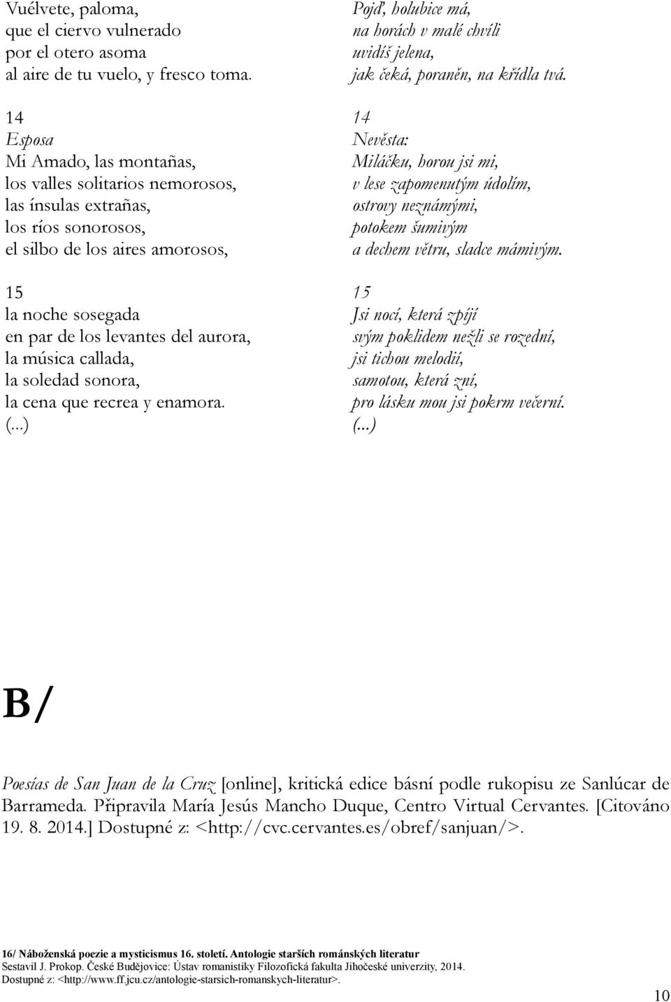 música callada, la soledad sonora, la cena que recrea y enamora. Pojď, holubice má, na horách v malé chvíli uvidíš jelena, jak čeká, poraněn, na křídla tvá.