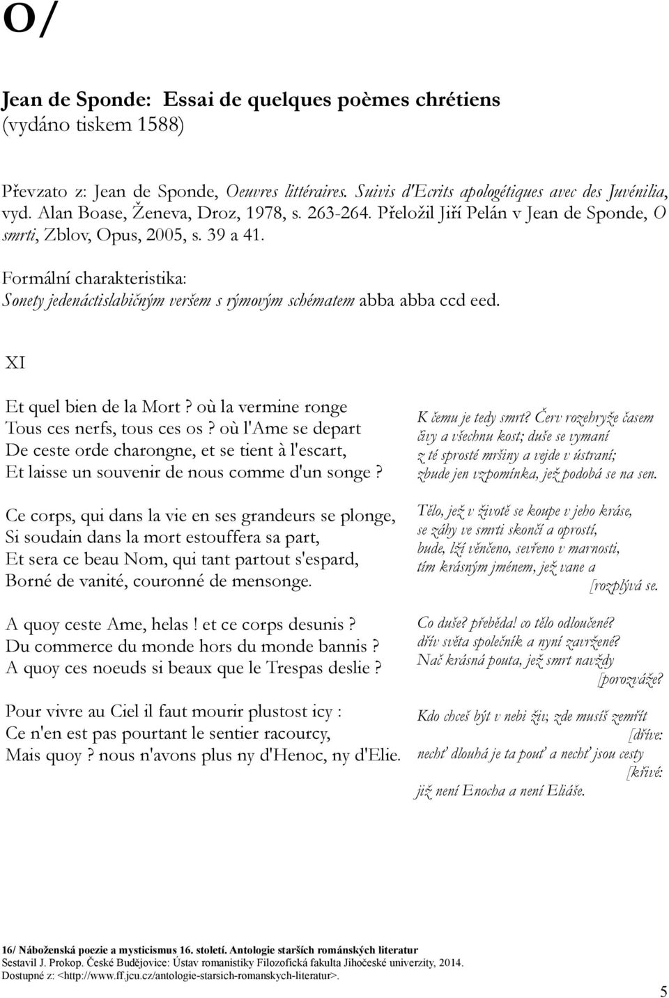 Formální charakteristika: Sonety jedenáctislabičným veršem s rýmovým schématem abba abba ccd eed. XI Et quel bien de la Mort? où la vermine ronge Tous ces nerfs, tous ces os?