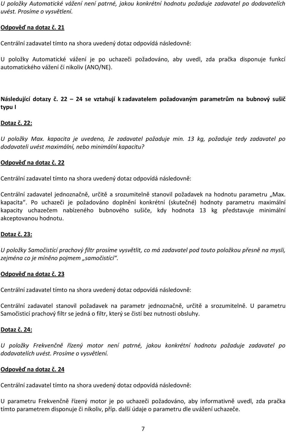 22 24 se vztahují k zadavatelem požadovaným parametrům na bubnový sušič typu I Dotaz č. 22: U položky Max. kapacita je uvedeno, že zadavatel požaduje min.