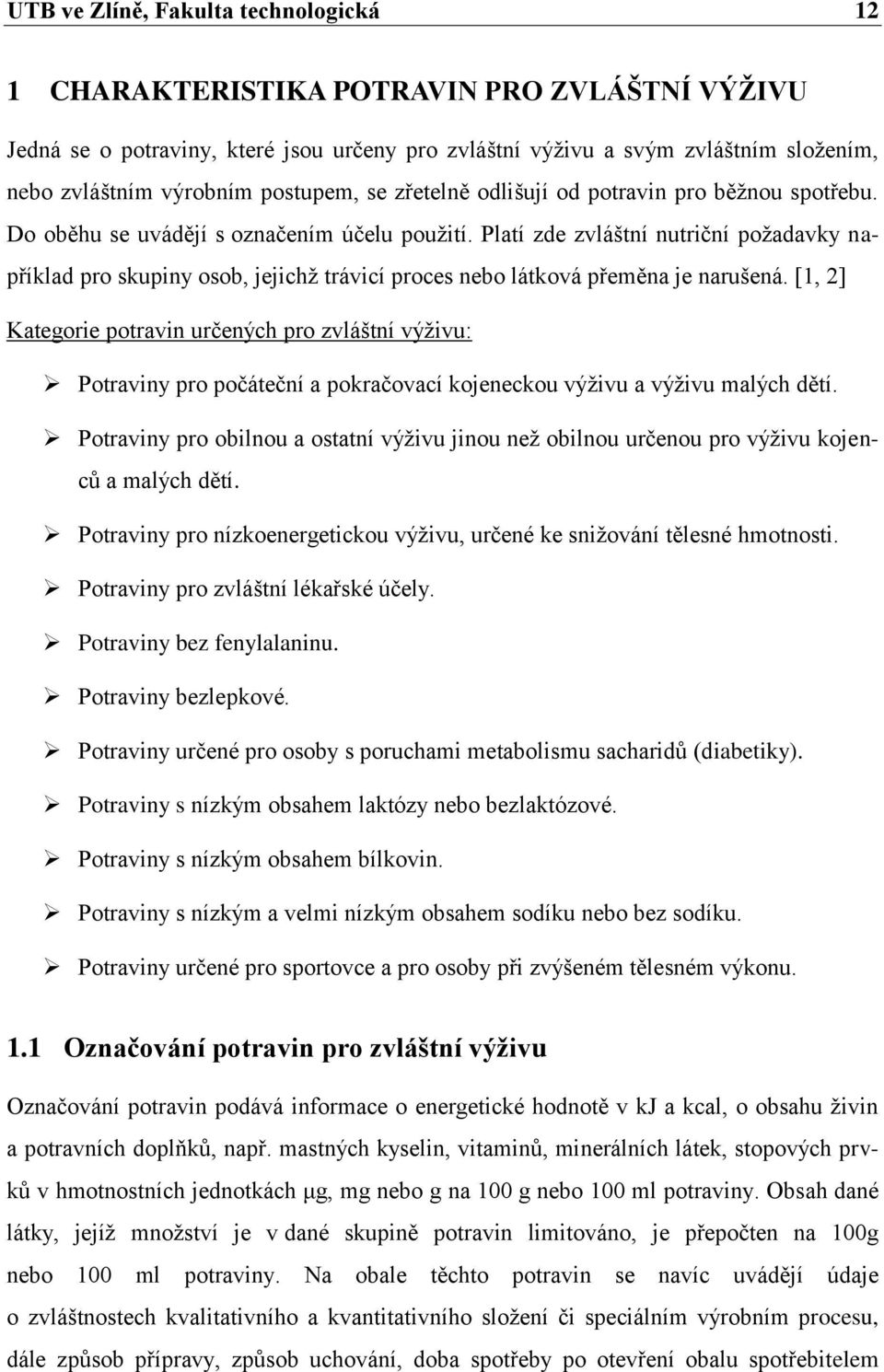 Platí zde zvláštní nutriční poţadavky například pro skupiny osob, jejichţ trávicí proces nebo látková přeměna je narušená.