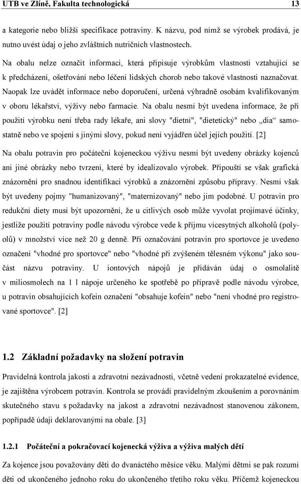 Naopak lze uvádět informace nebo doporučení, určená výhradně osobám kvalifikovaným v oboru lékařství, výţivy nebo farmacie.