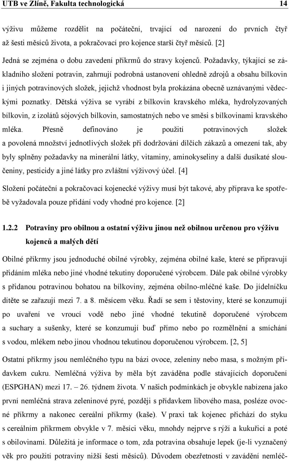 Poţadavky, týkající se základního sloţení potravin, zahrnují podrobná ustanovení ohledně zdrojů a obsahu bílkovin i jiných potravinových sloţek, jejichţ vhodnost byla prokázána obecně uznávanými