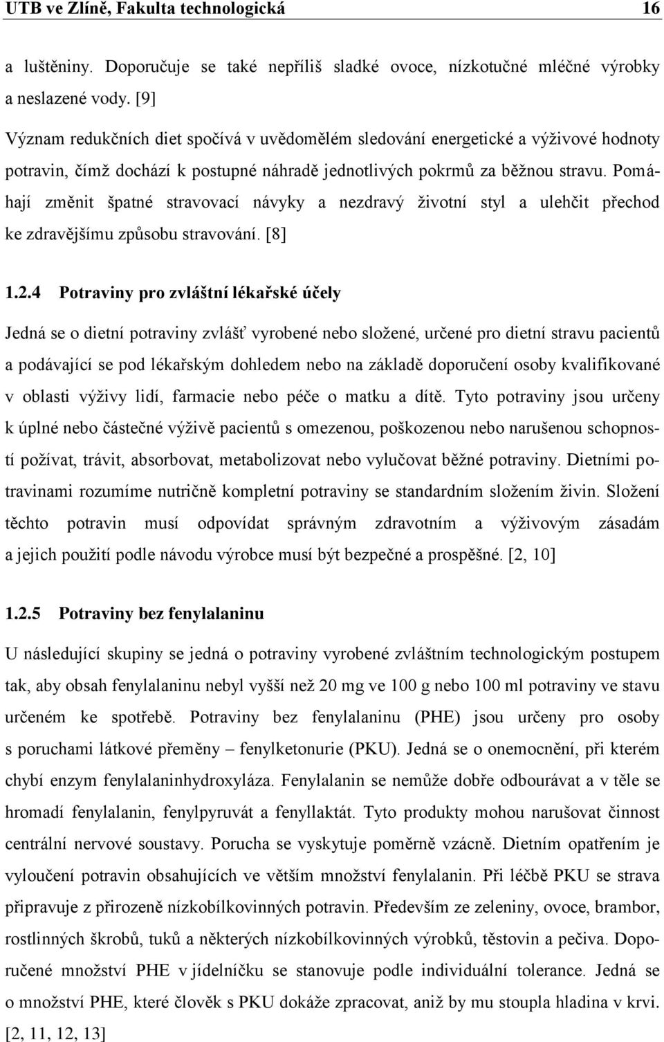 Pomáhají změnit špatné stravovací návyky a nezdravý ţivotní styl a ulehčit přechod ke zdravějšímu způsobu stravování. [8] 1.2.