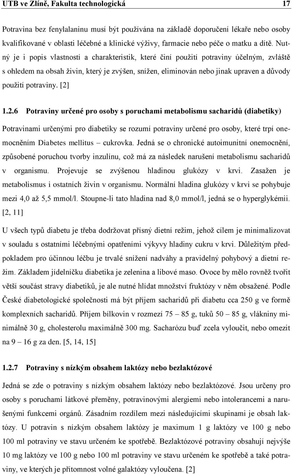 Nutný je i popis vlastností a charakteristik, které činí pouţití potraviny účelným, zvláště s ohledem na obsah ţivin, který je zvýšen, sníţen, eliminován nebo jinak upraven a důvody pouţití potraviny.