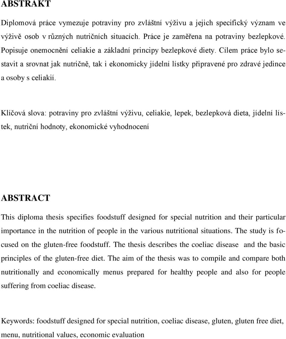 Klíčová slova: potraviny pro zvláštní výţivu, celiakie, lepek, bezlepková dieta, jídelní lístek, nutriční hodnoty, ekonomické vyhodnocení ABSTRACT This diploma thesis specifies foodstuff designed for