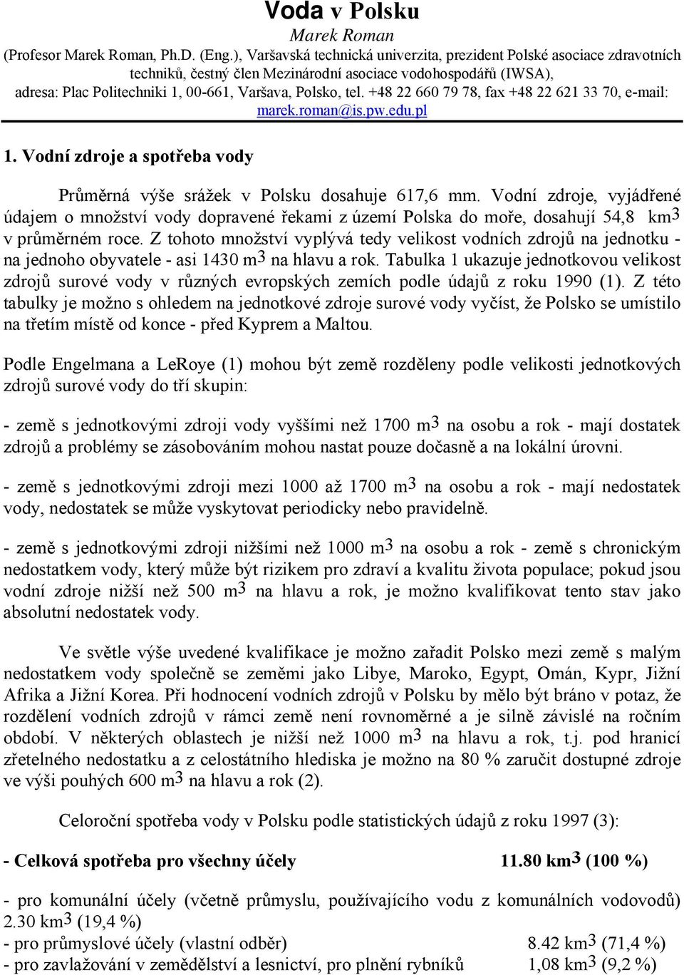 +48 22 660 79 78, fax +48 22 621 33 70, e-mail: marek.roman@is.pw.edu.pl 1. Vodní zdroje a spotřeba vody Průměrná výše srážek v Polsku dosahuje 617,6 mm.