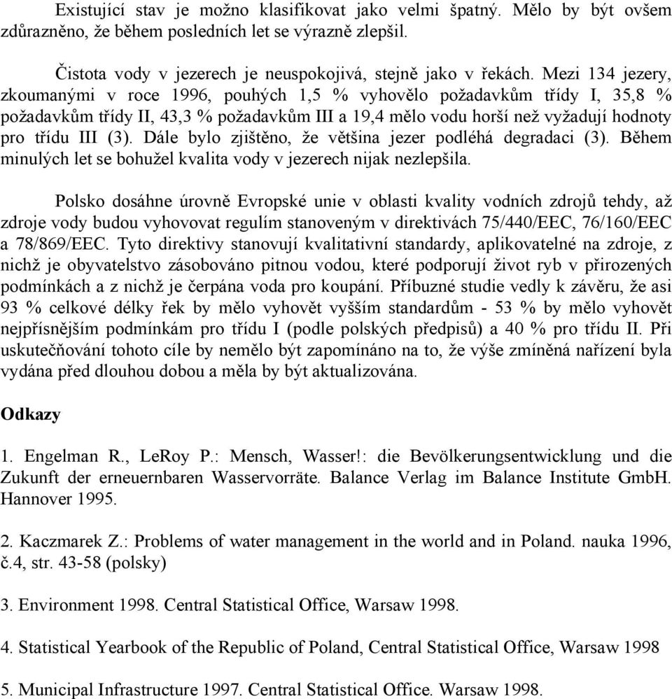 Dále bylo zjištěno, že většina jezer podléhá degradaci (3). Během minulých let se bohužel kvalita vody v jezerech nijak nezlepšila.