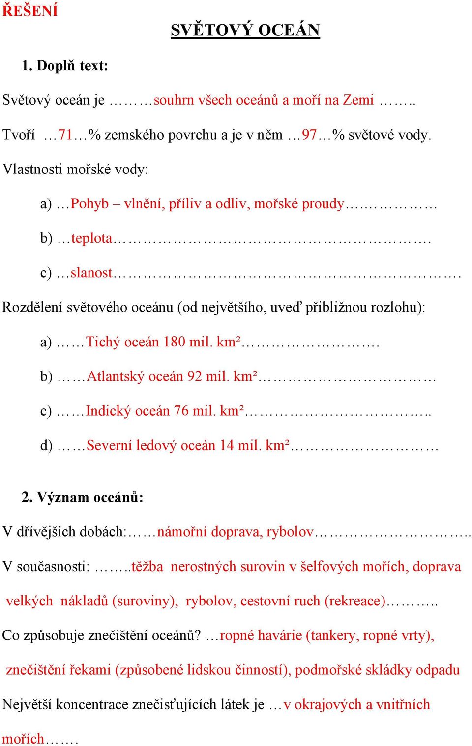 b) Atlantský oceán 92 mil. km² c) Indický oceán 76 mil. km².. d) Severní ledový oceán 14 mil. km² 2. Význam oceánů: V dřívějších dobách: námořní doprava, rybolov.. V současnosti:.