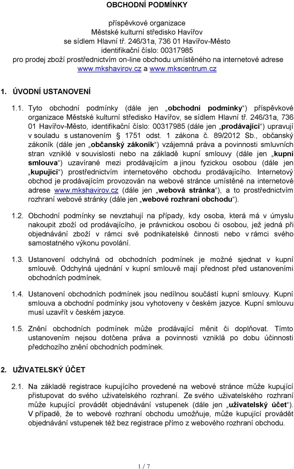 ÚVODNÍ USTANOVENÍ 1.1. Tyto obchodní podmínky (dále jen obchodní podmínky ) příspěvkové organizace Městské kulturní středisko Havířov, se sídlem Hlavní tř.