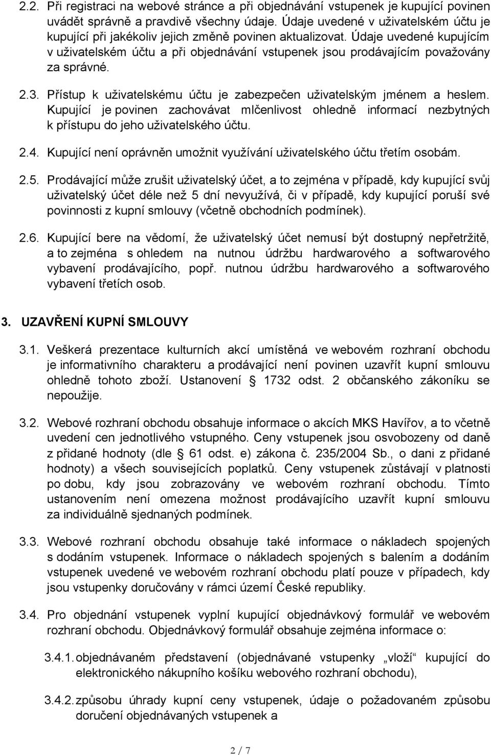 Údaje uvedené kupujícím v uživatelském účtu a při objednávání vstupenek jsou prodávajícím považovány za správné. 2.3. Přístup k uživatelskému účtu je zabezpečen uživatelským jménem a heslem.