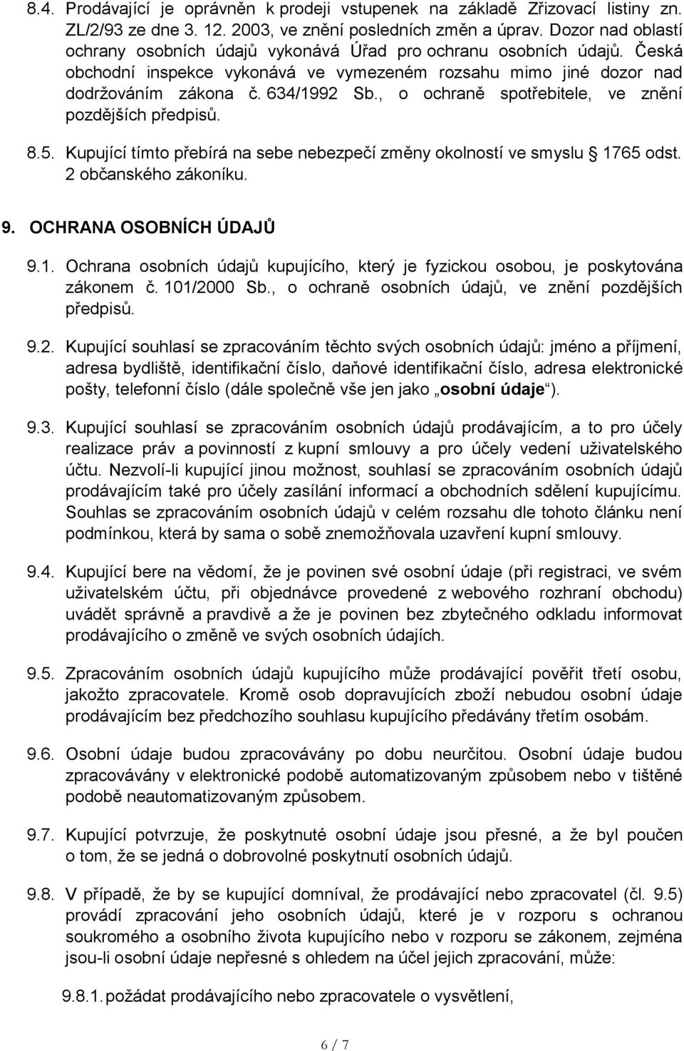 , o ochraně spotřebitele, ve znění pozdějších předpisů. 8.5. Kupující tímto přebírá na sebe nebezpečí změny okolností ve smyslu 17