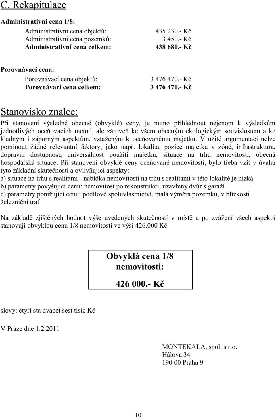 ale zárove ke všem obecným ekologickým souvislostem a ke kladným i záporným aspekt m, vztaženým k oce ovanému majetku. V užité argumentaci nelze pominout žádné relevantní faktory, jako nap.