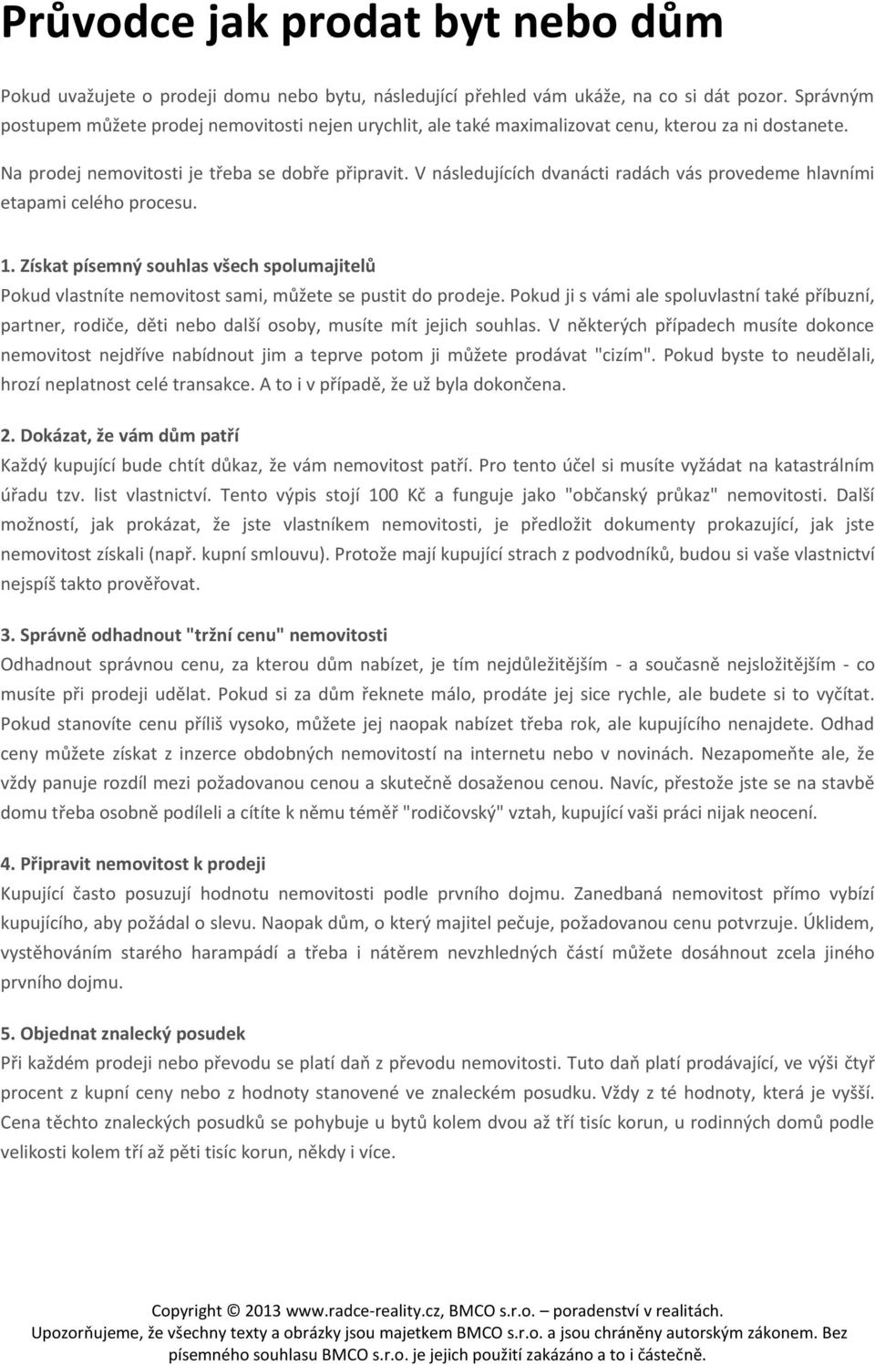 V následujících dvanácti radách vás provedeme hlavními etapami celého procesu. 1. Získat písemný souhlas všech spolumajitelů Pokud vlastníte nemovitost sami, můžete se pustit do prodeje.