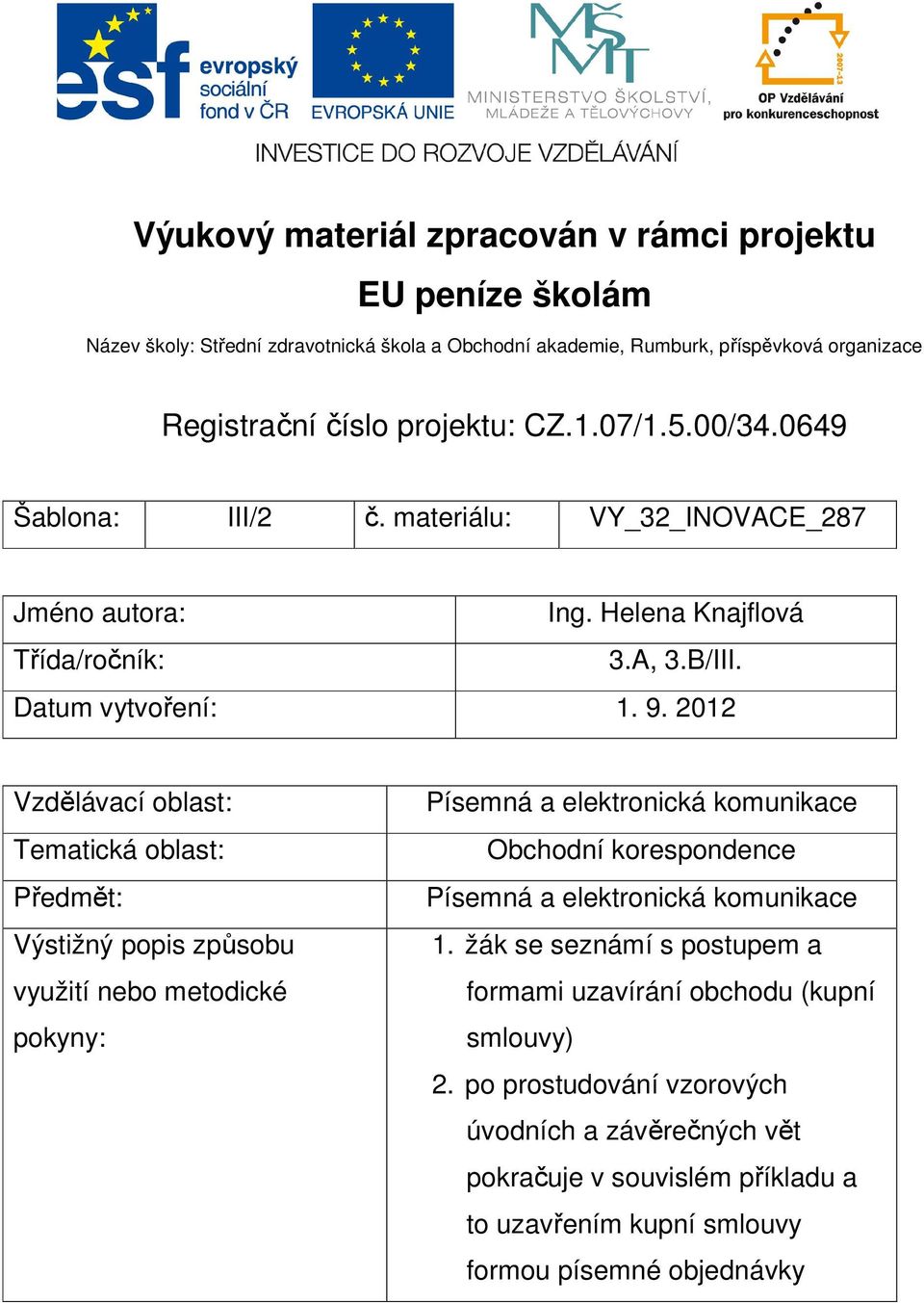 2012 Vzdělávací oblast: Tematická oblast: Předmět: Výstižný popis způsobu využití nebo metodické pokyny: Písemná a elektronická komunikace Obchodní korespondence Písemná a elektronická