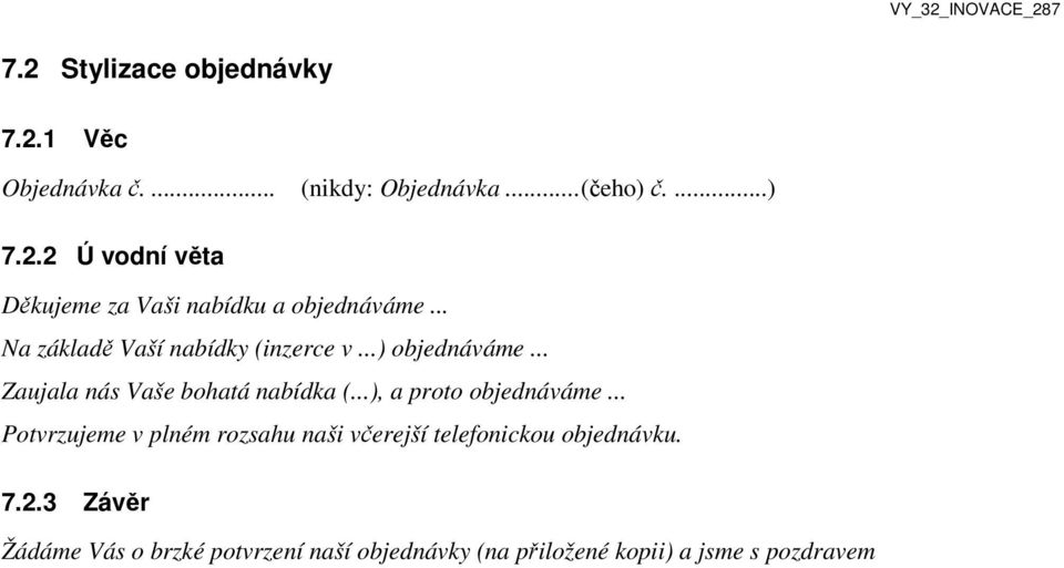 ..), a proto objednáváme... Potvrzujeme v plném rozsahu naši včerejší telefonickou objednávku. 7.2.