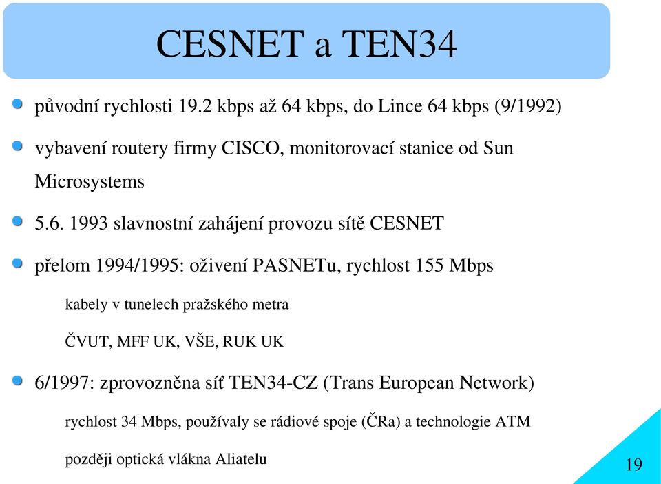 6. 1993 slavnostní zahájení provozu sítě CESNET přelom 1994/1995: oživení PASNETu, rychlost 155 Mbps kabely v tunelech