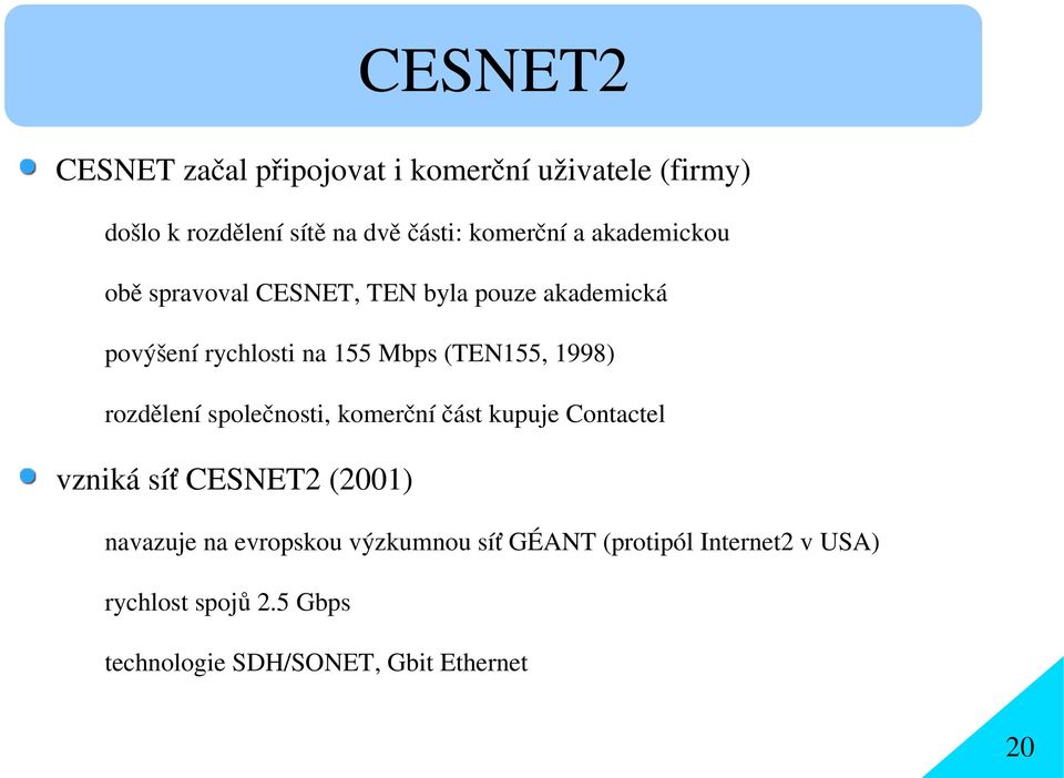 1998) rozdělení společnosti, komerční část kupuje Contactel vzniká síť CESNET2 (2001) navazuje na