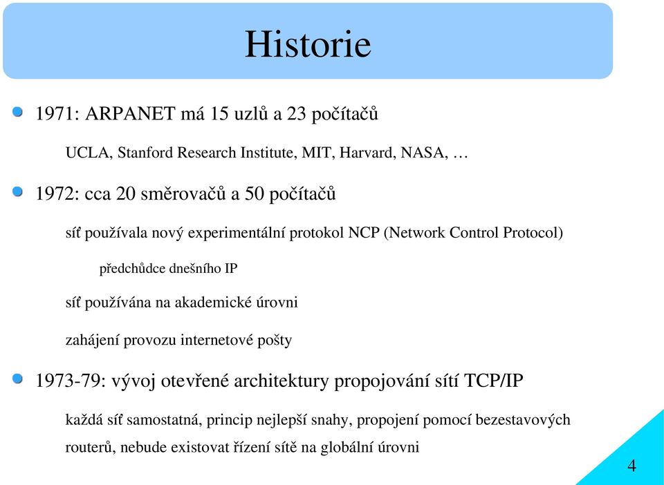 na akademické úrovni zahájení provozu internetové pošty 1973-79: vývoj otevřené architektury propojování sítí TCP/IP každá