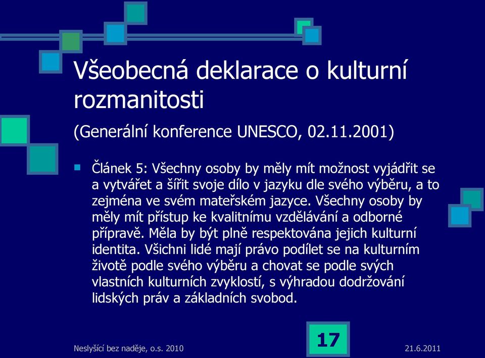 mateřském jazyce. Všechny osoby by měly mít přístup ke kvalitnímu vzdělávání a odborné přípravě.