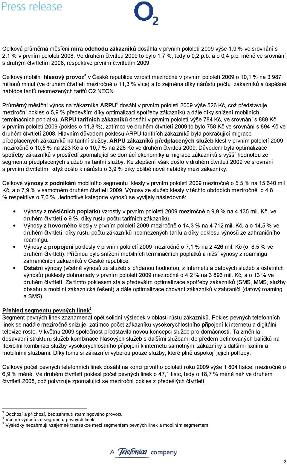 Celkový mobilní hlasový provoz 3 v České republice vzrostl meziročně v prvním pololetí 2009 o 10,1 % na 3 987 milionů minut (ve druhém čtvrtletí meziročně o 11,3 % více) a to zejména díky nárůstu