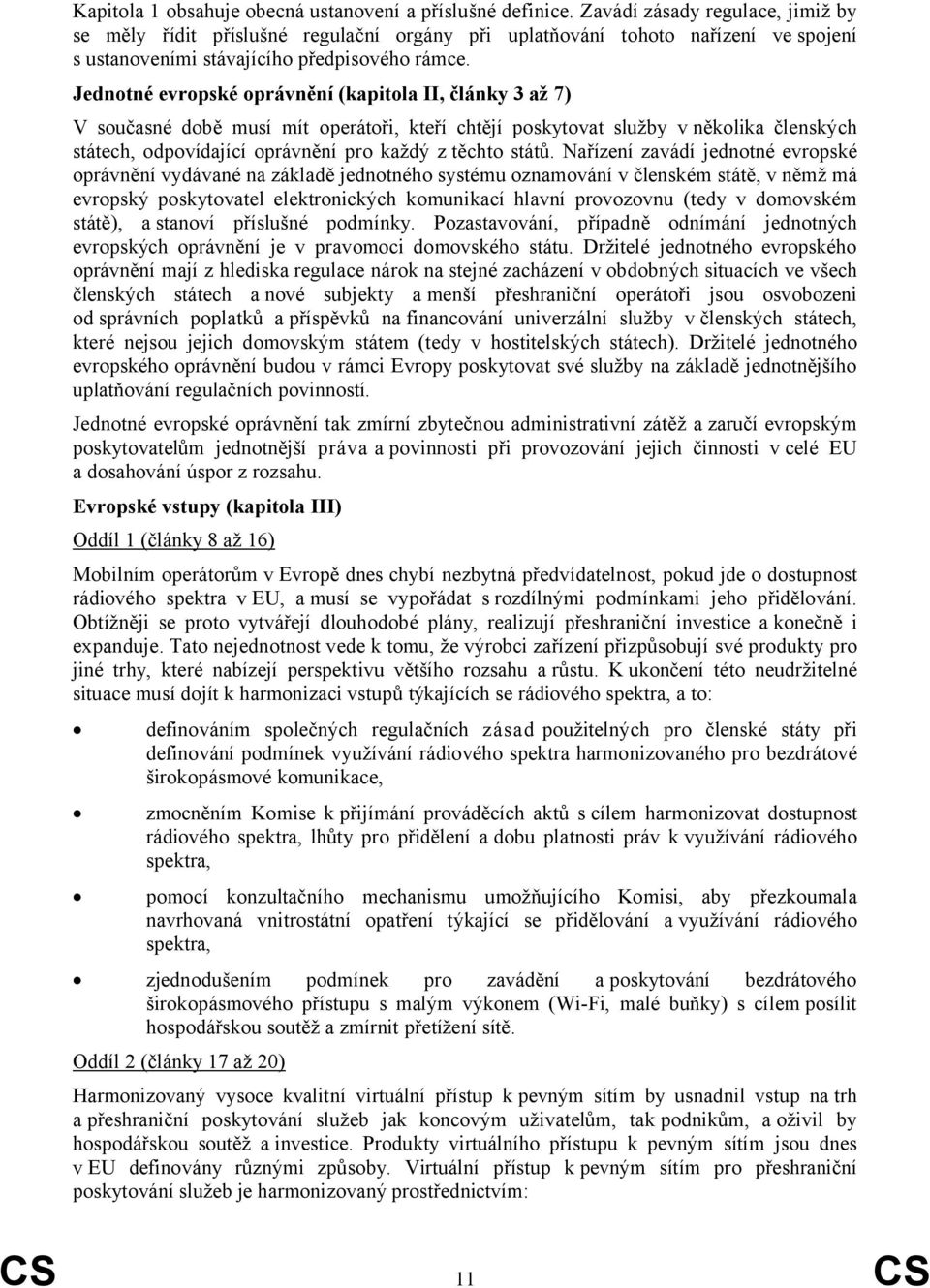 Jednotné evropské oprávnění (kapitola II, články 3 až 7) V současné době musí mít operátoři, kteří chtějí poskytovat služby v několika členských státech, odpovídající oprávnění pro každý z těchto