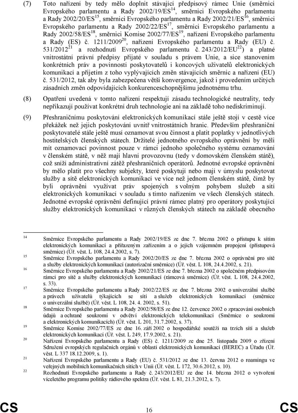 parlamentu a Rady (ES) č. 1211/2009 20, nařízení Evropského parlamentu a Rady (EU) č. 531/2012 21 a rozhodnutí Evropského parlamentu č.