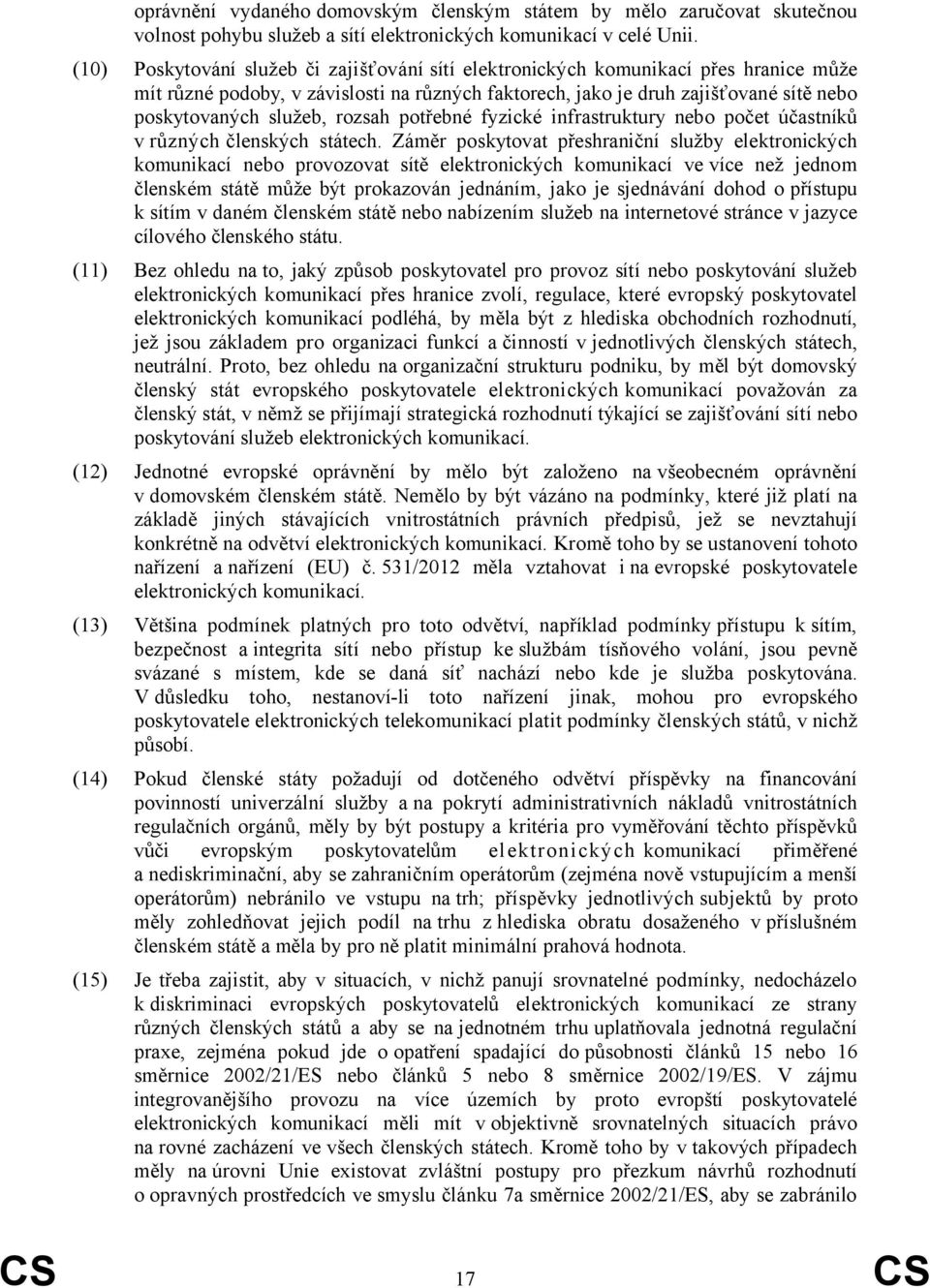 rozsah potřebné fyzické infrastruktury nebo počet účastníků v různých členských státech.