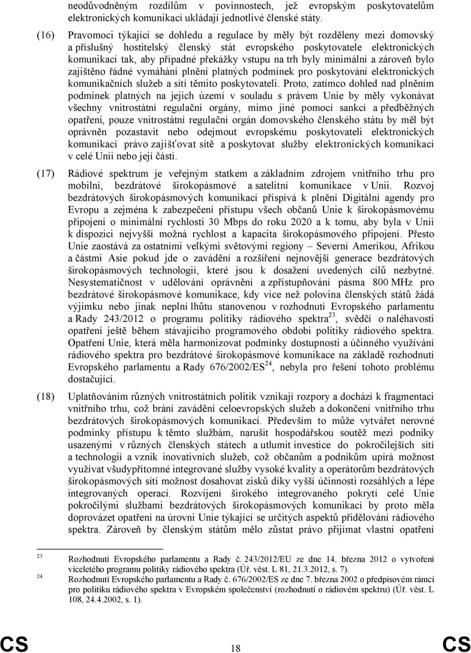 vstupu na trh byly minimální a zároveň bylo zajištěno řádné vymáhání plnění platných podmínek pro poskytování elektronických komunikačních služeb a sítí těmito poskytovateli.