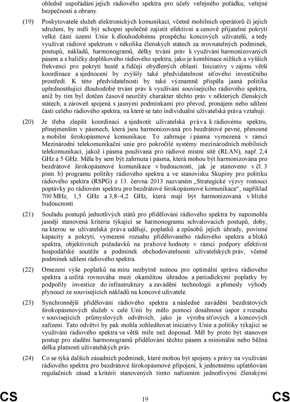 k dlouhodobému prospěchu koncových uživatelů, a tedy využívat rádiové spektrum vněkolika členských státech za srovnatelných podmínek, postupů, nákladů, harmonogramů, délky trvání práv k využívání