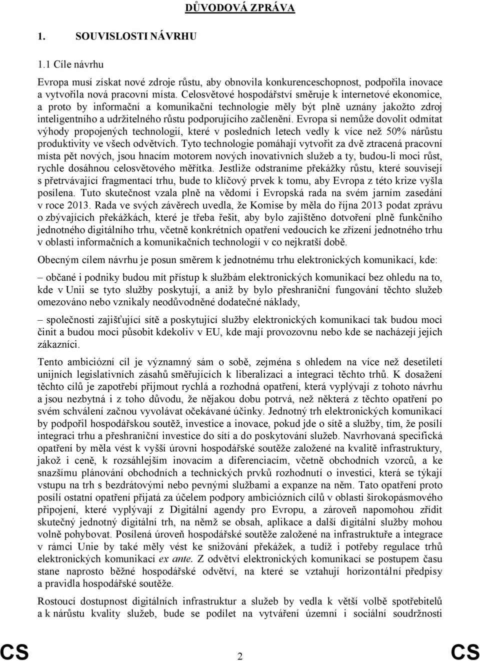 začlenění. Evropa si nemůže dovolit odmítat výhody propojených technologií, které v posledních letech vedly k více než 50% nárůstu produktivity ve všech odvětvích.