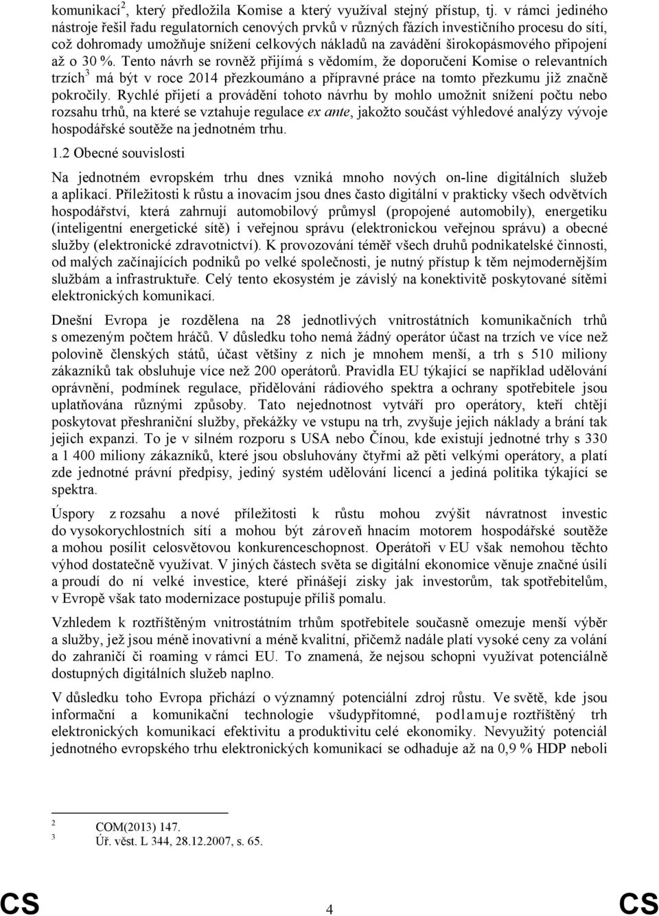 až o 30 %. Tento návrh se rovněž přijímá s vědomím, že doporučení Komise o relevantních trzích 3 má být v roce 2014 přezkoumáno a přípravné práce na tomto přezkumu již značně pokročily.