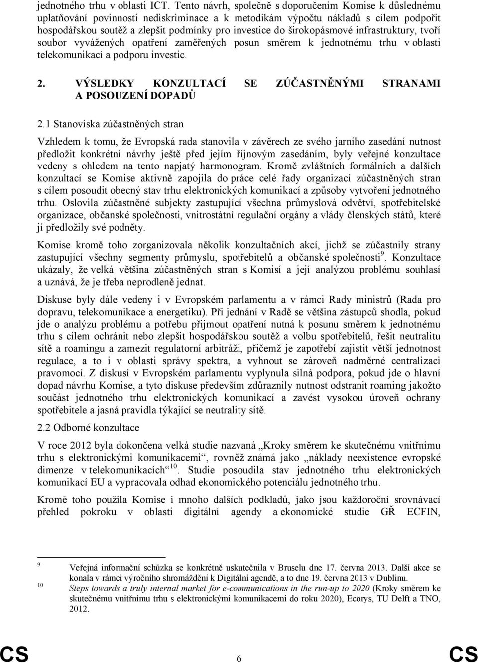 širokopásmové infrastruktury, tvoří soubor vyvážených opatření zaměřených posun směrem k jednotnému trhu v oblasti telekomunikací a podporu investic. 2.