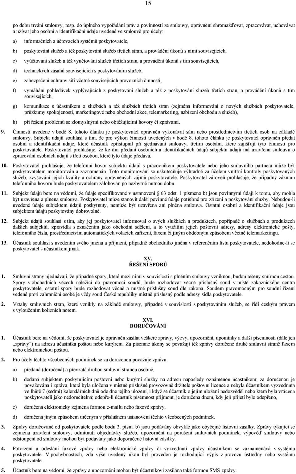 účtovacích systémů poskytovatele, b) poskytování služeb a též poskytování služeb třetích stran, a provádění úkonů s nimi souvisejících, c) vyúčtování služeb a též vyúčtování služeb třetích stran, a