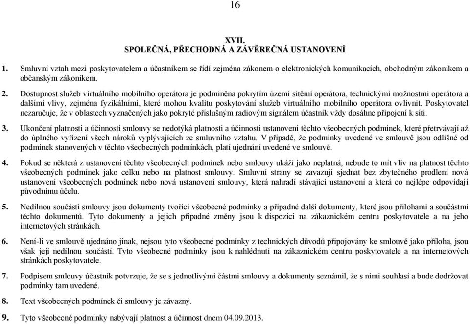 poskytování služeb virtuálního mobilního operátora ovlivnit. Poskytovatel nezaručuje, že v oblastech vyznačených jako pokryté příslušným radiovým signálem účastník vždy dosáhne připojení k síti. 3.