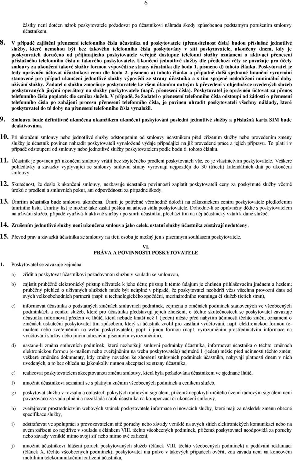 síti poskytovatele, ukončeny dnem, kdy je poskytovateli doručeno od přijímajícího poskytovatele veřejně dostupné telefonní služby oznámení o aktivaci přenesení příslušného telefonního čísla u