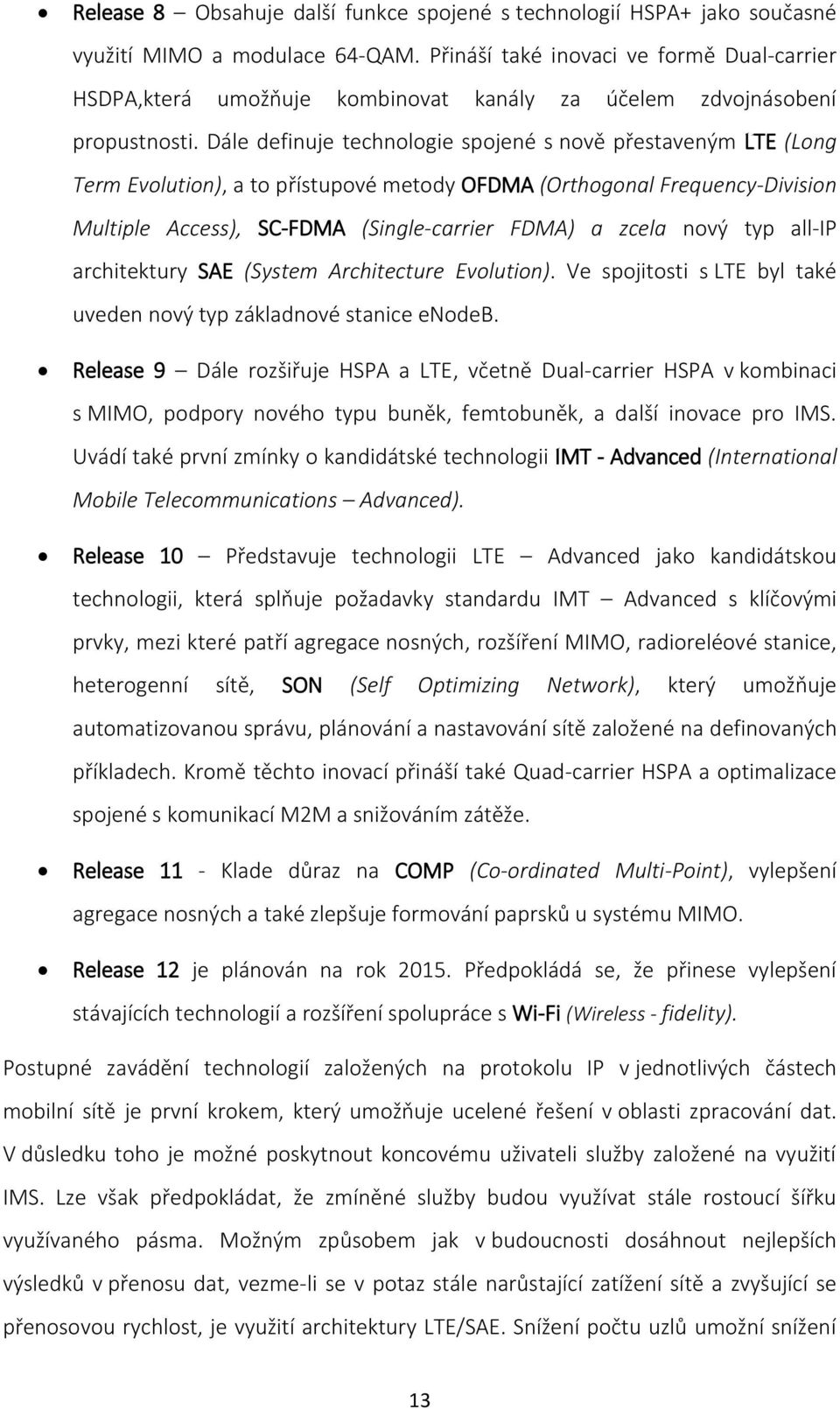 Dále definuje technologie spojené s nově přestaveným LTE (Long Term Evolution), a to přístupové metody OFDMA (Orthogonal Frequency-Division Multiple Access), SC-FDMA (Single-carrier FDMA) a zcela