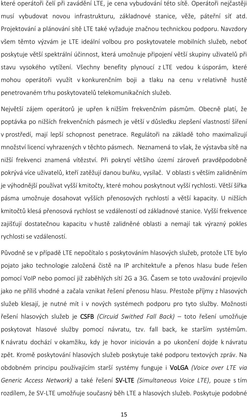 Navzdory všem těmto výzvám je LTE ideální volbou pro poskytovatele mobilních služeb, neboť poskytuje větší spektrální účinnost, která umožnuje připojení větší skupiny uživatelů při stavu vysokého