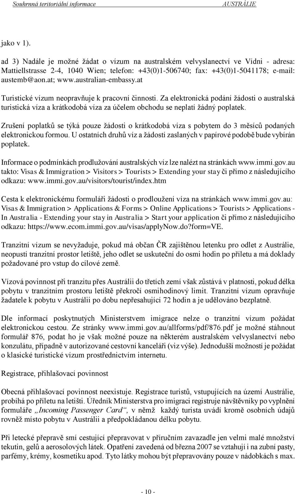 Za elektronická podání žádosti o australská turistická víza a krátkodobá víza za účelem obchodu se neplatí žádný poplatek.