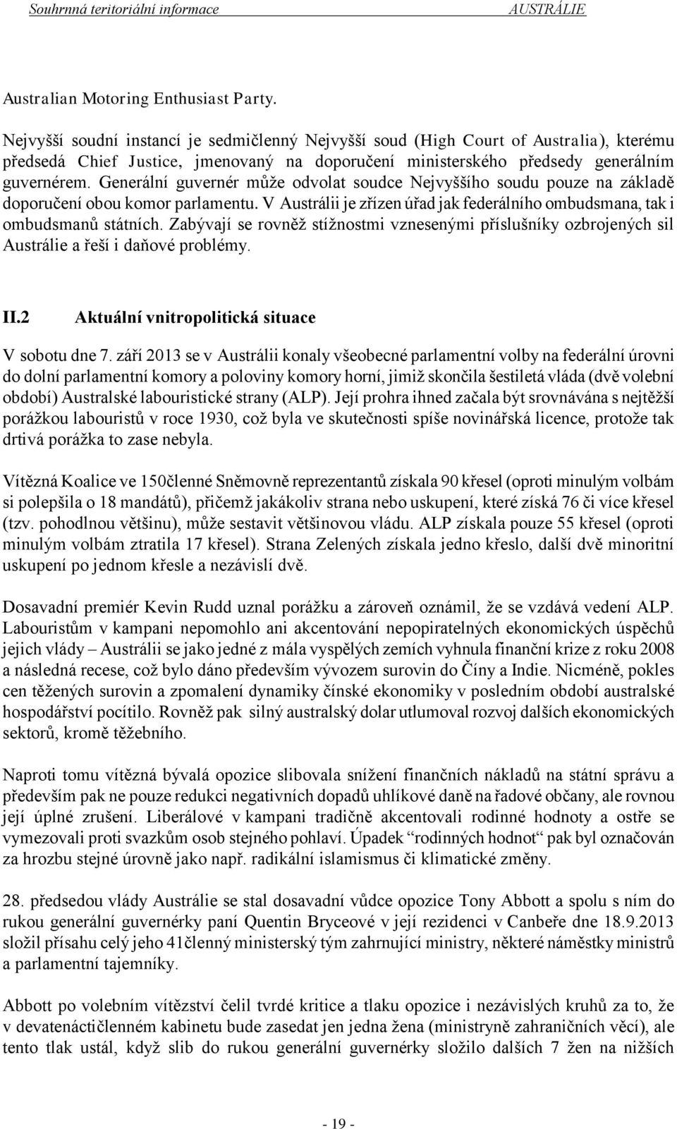 Generální guvernér může odvolat soudce Nejvyššího soudu pouze na základě doporučení obou komor parlamentu. V Austrálii je zřízen úřad jak federálního ombudsmana, tak i ombudsmanů státních.