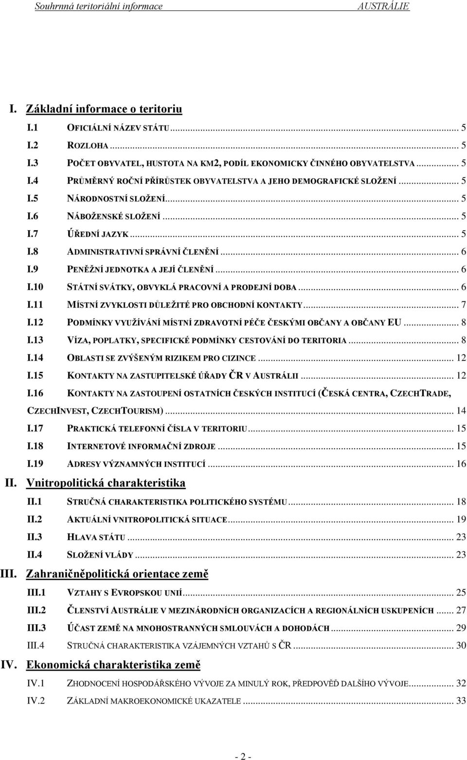 .. 6 I.11 MÍSTNÍ ZVYKLOSTI DŮLEŽITÉ PRO OBCHODNÍ KONTAKTY... 7 I.12 PODMÍNKY VYUŽÍVÁNÍ MÍSTNÍ ZDRAVOTNÍ PÉČE ČESKÝMI OBČANY A OBČANY EU... 8 I.