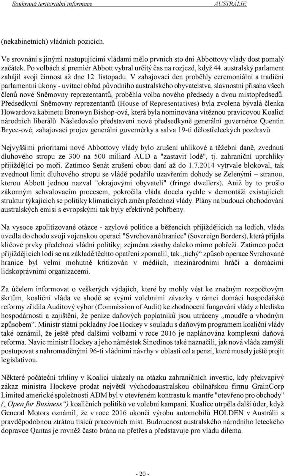 V zahajovací den proběhly ceremoniální a tradiční parlamentní úkony - uvítací obřad původního australského obyvatelstva, slavnostní přísaha všech členů nové Sněmovny reprezentantů, proběhla volba