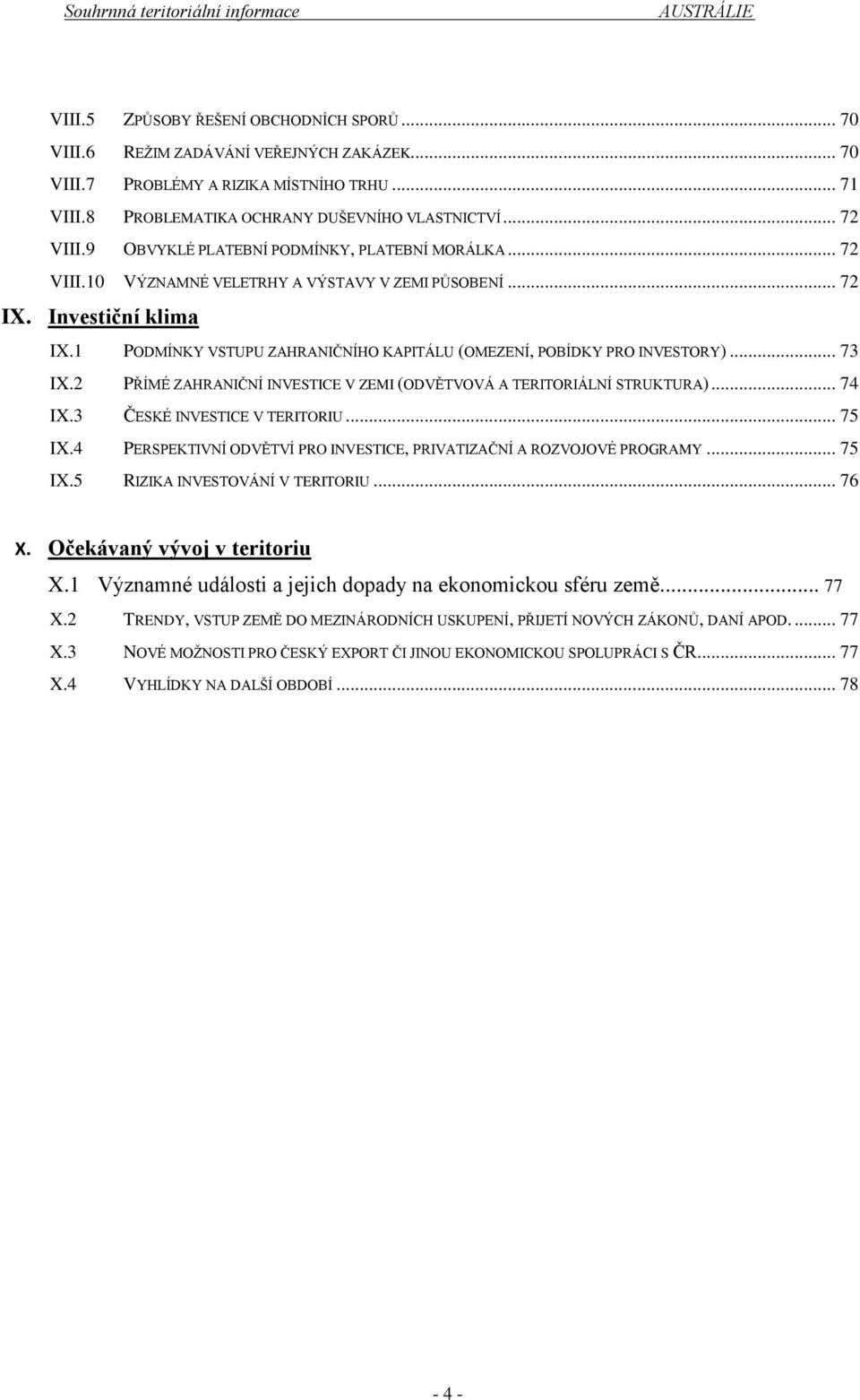 1 PODMÍNKY VSTUPU ZAHRANIČNÍHO KAPITÁLU (OMEZENÍ, POBÍDKY PRO INVESTORY)... 73 IX.2 PŘÍMÉ ZAHRANIČNÍ INVESTICE V ZEMI (ODVĚTVOVÁ A TERITORIÁLNÍ STRUKTURA)... 74 IX.3 ČESKÉ INVESTICE V TERITORIU.