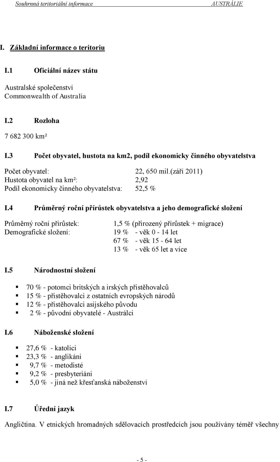 4 Průměrný roční přírůstek obyvatelstva a jeho demografické složení Průměrný roční přírůstek: Demografické složení: 1,5 % (přirozený přírůstek + migrace) 19 % - věk 0-14 let 67 % - věk 15-64 let 13 %