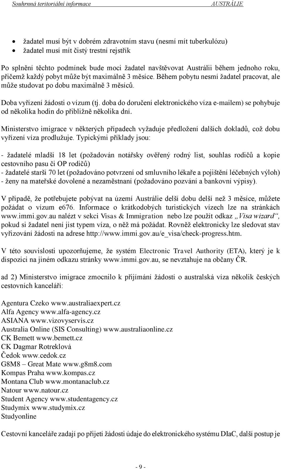 doba do doručení elektronického víza e-mailem) se pohybuje od několika hodin do přibližně několika dní.