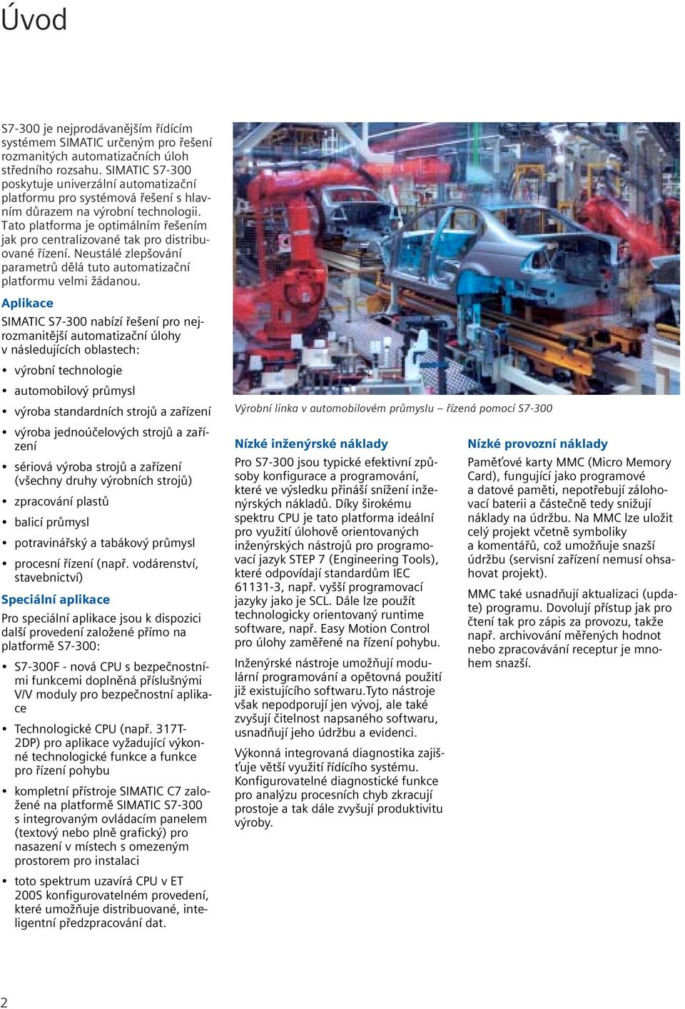 Tato platforma je optimálním řešením jak pro centralizované tak pro distribuované řízení. Neustálé zlepšování parametrů dělá tuto automatizační platformu velmi žádanou.