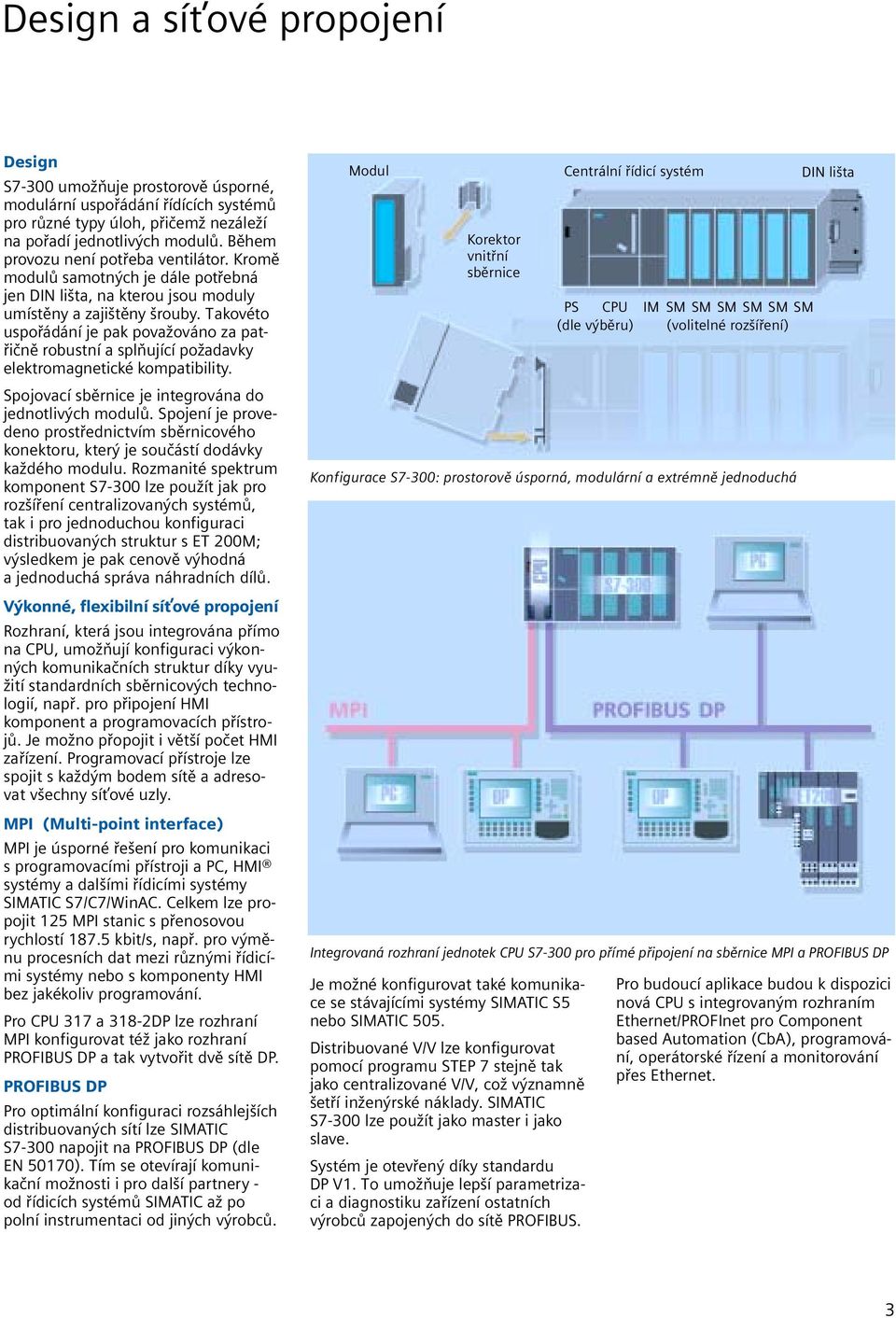 Takovéto uspořádání je pak považováno za patřičně robustní a splňující požadavky elektromagnetické kompatibility. Spojovací sběrnice je integrována do jednotlivých modulů.