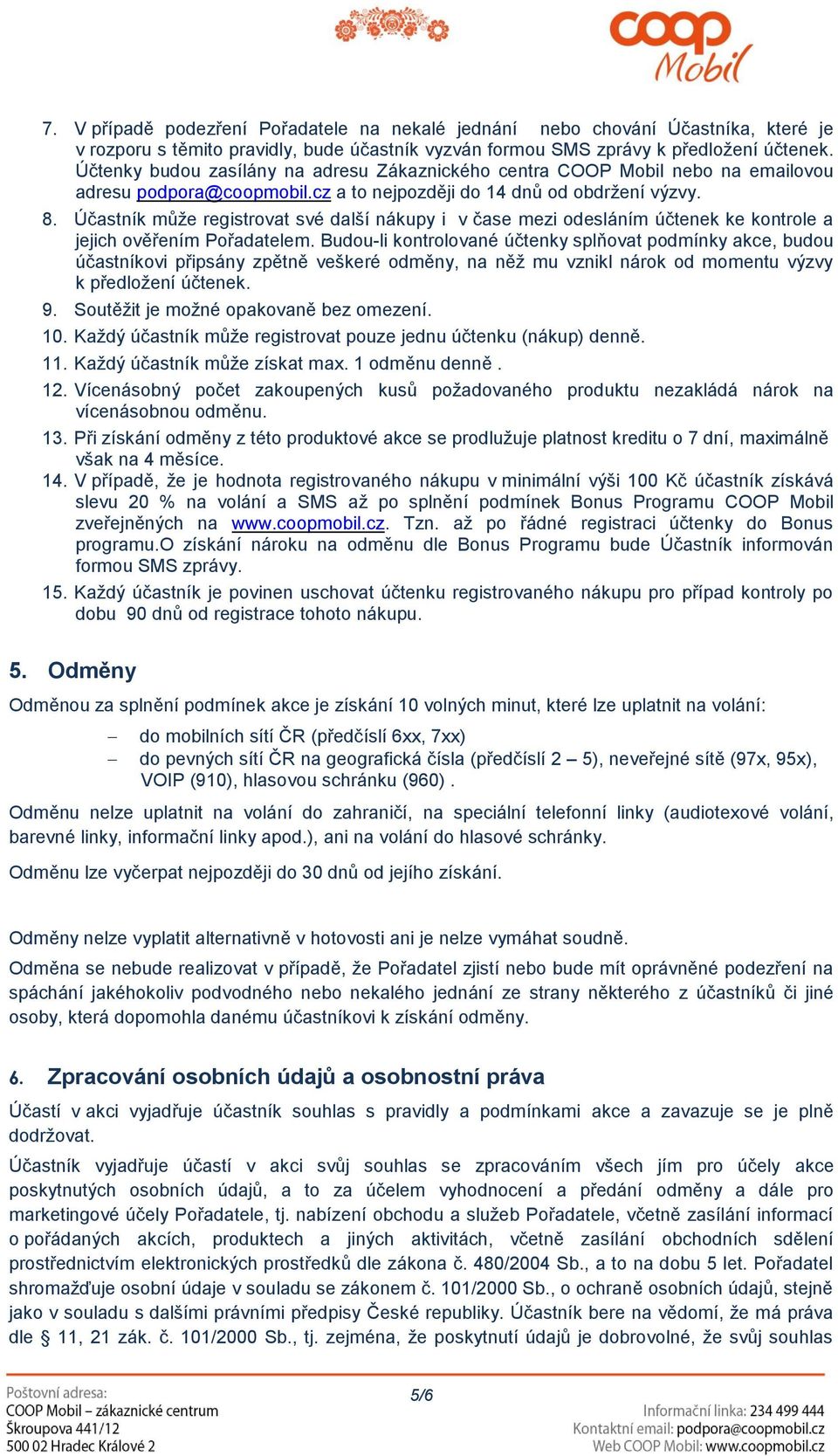 Účastník může registrovat své další nákupy i v čase mezi odesláním účtenek ke kontrole a jejich ověřením Pořadatelem.