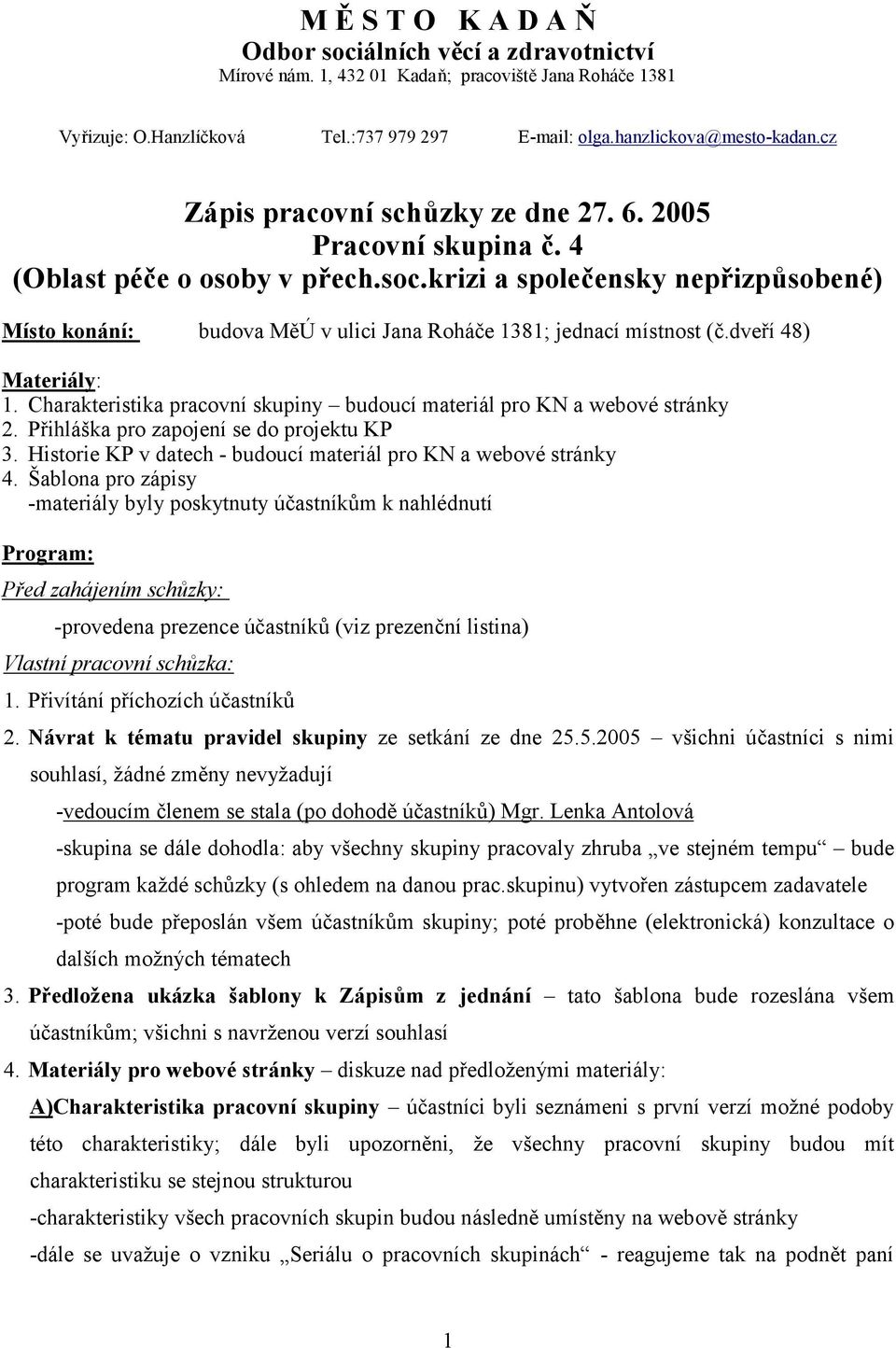 Charakteristika pracovní skupiny budoucí materiál pro KN a webové stránky 2. Přihláška pro zapojení se do projektu KP 3. Historie KP v datech - budoucí materiál pro KN a webové stránky 4.