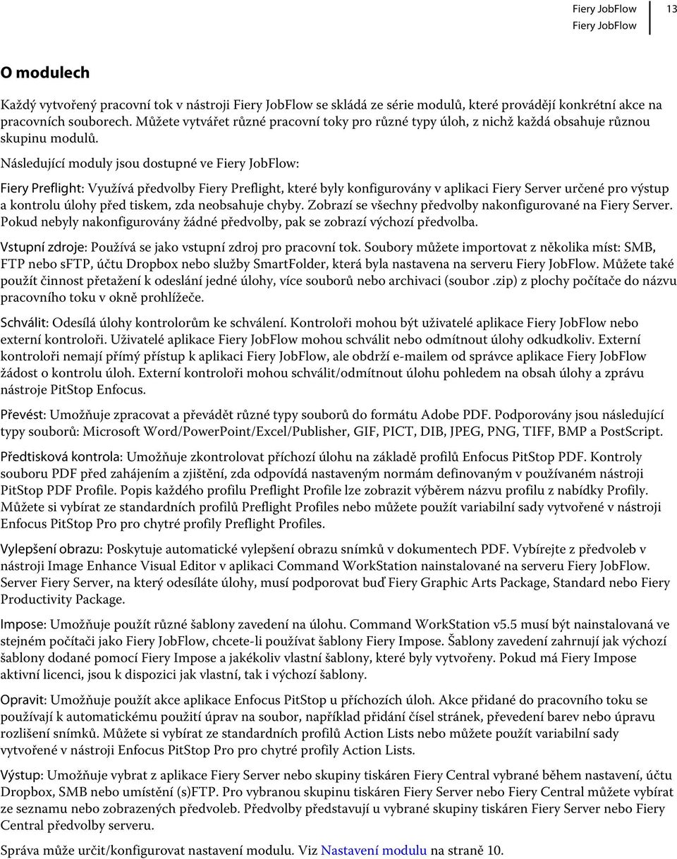 Následující moduly jsou dostupné ve : Fiery Preflight: Využívá předvolby Fiery Preflight, které byly konfigurovány v aplikaci Fiery Server určené pro výstup a kontrolu úlohy před tiskem, zda