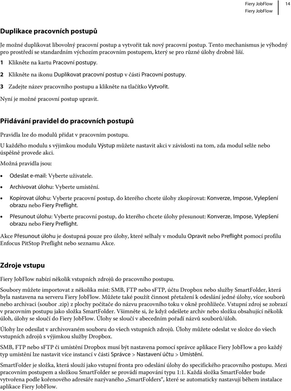 2 Klikněte na ikonu Duplikovat pracovní postup v části Pracovní postupy. 3 Zadejte název pracovního postupu a klikněte na tlačítko Vytvořit. Nyní je možné pracovní postup upravit.